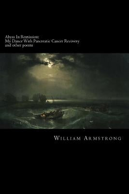 Abyss In Remission: My Dance With Pancreatic Cancer Recovery by Armstrong, William