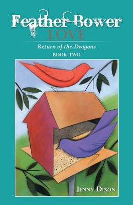 Feather Bower Love: Return of the Dragons by Dixon, Jenny