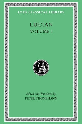 Lucian, Volume I: Phalaris I-II. Hippias. Dionysus. Heracles. on Amber. the Fly. Nigrinus. Demonax. on the Hall. Encomium of the Fatherland. the Long- by Lucian
