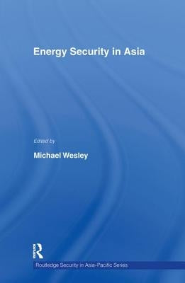 Energy Security in Asia by Wesley, Michael