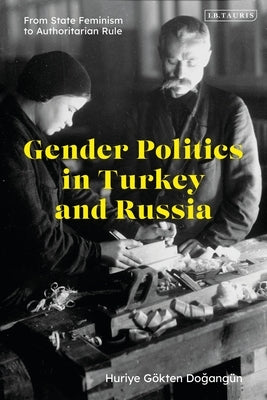 Gender Politics in Turkey and Russia: From State Feminism to Authoritarian Rule by Dogangün, Gökten Huriye