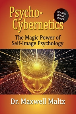 Psycho-Cybernetics The Magic Power of Self Image Psychology by Maltz, Maxwell