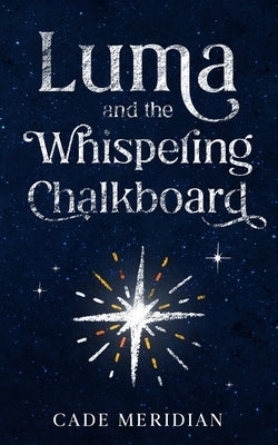 Luma and the Whispering Chalkboard by Meridian, Cade