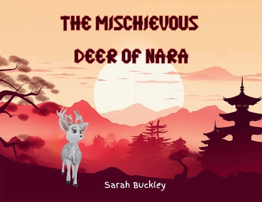 The Mischievous Deer of Nara by Buckley, Sarah