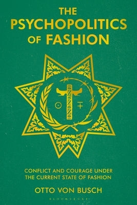The Psychopolitics of Fashion: Conflict and Courage Under the Current State of Fashion by Busch, Otto Von