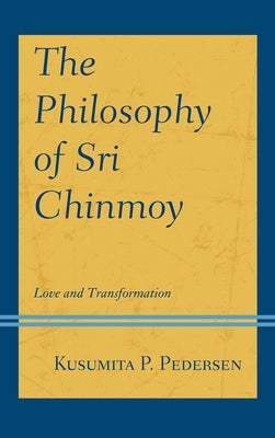 The Philosophy of Sri Chinmoy: Love and Transformation by Pedersen, Kusumita P.