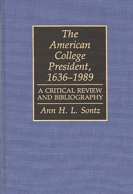 The American College President, 1636-1989: A Critical Review and Bibliography by Sontz, Ann H. I.