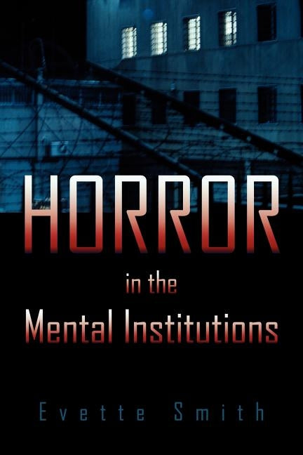 Horror in the Mental Institutions by Smith, Evette