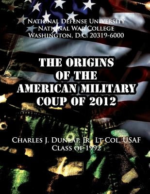 The Origins of the American Military Coup of 2012 by Dunlap Jr, Charles J.