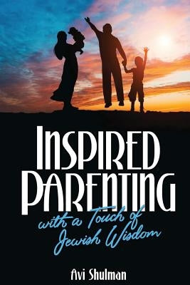 Inspired Parenting with a Touch of Jewish Wisdom by Shulman, Avi
