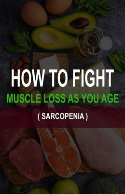 How to Fight Muscle Loss as You Age? (Sarcopenia) by Quan, Patrick