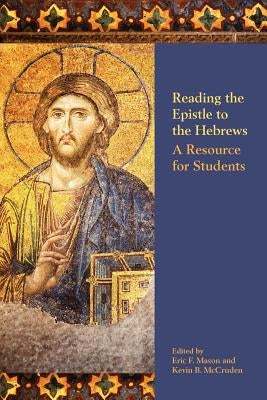 Reading the Epistle to the Hebrews: A Resource for Students by Mason, Eric F.
