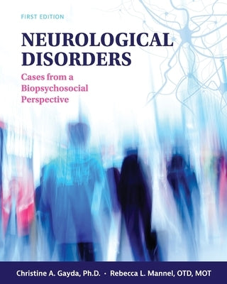 Neurological Disorders: Cases from a Biopsychosocial Perspective by Gayda, Christine A.