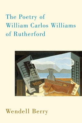 The Poetry of William Carlos Williams of Rutherford by Berry, Wendell