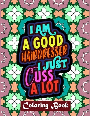 I Am A Good Hairdresser I Just Cuss A Lot: Thank You Gifts For Hairdresser Sweary Word Coloring Book Patterns For Relaxation by Designs, Creative Posh