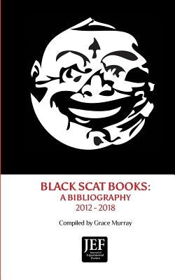 Black Scat Books: A Bibliography 2012 - 2018 by Murray, Grace