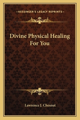 Divine Physical Healing for You by Chesnut, Lawrence J.