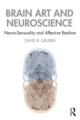 Brain Art and Neuroscience: Neurosensuality and Affective Realism by Gruber, David