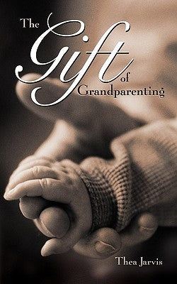 The Gift of Grandparenting by Jarvis, Thea