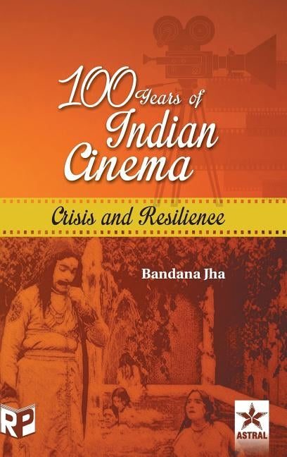 100 Years of Indian Cinema: Crisis and Resilience by Jha, Bandana