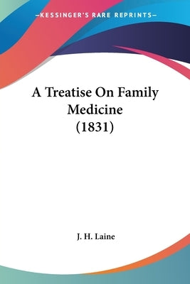 A Treatise On Family Medicine (1831) by Laine, J. H.