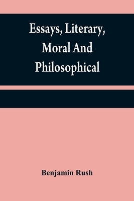 Essays, literary, moral and philosophical by Rush, Benjamin