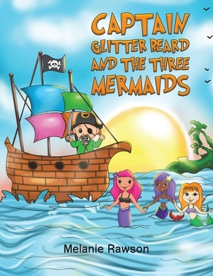 Captain Glitter Beard and the Three Mermaids by Rawson, Melanie