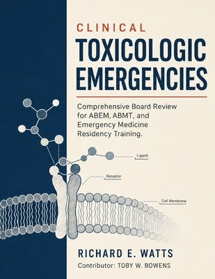 Clinical Toxicologic Emergencies: Comprehensive Board Review for ABEM, ABMT, and Emergency Medicine Residency Training. by Bowens, Toby W.