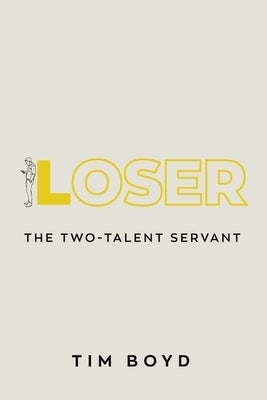 Loser: The Two-Talent Servant by Boyd, Tim
