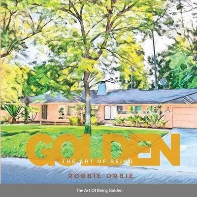 The Art of Being Golden by Orbie, Robbie