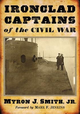 Ironclad Captains of the Civil War by Smith, Myron J.