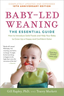 Baby-Led Weaning, Completely Updated and Expanded Tenth Anniversary Edition: The Essential Guide--How to Introduce Solid Foods and Help Your Baby to G by Rapley, Gill