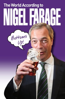 The World According to Nigel Farage by A Thoroughly Decent Bloke