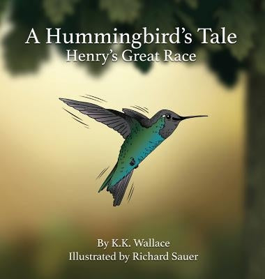 A Hummingbird's Tale: Henry's Great Race by Wallace, K. K.