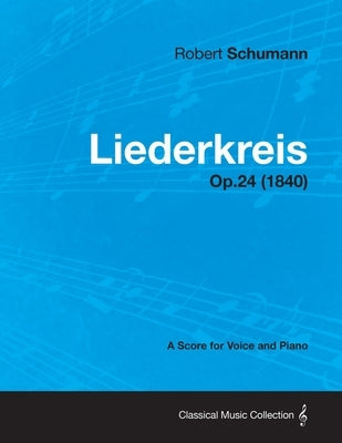 Liederkreis - A Score for Voice and Piano Op.24 (1840) by Schumann, Robert