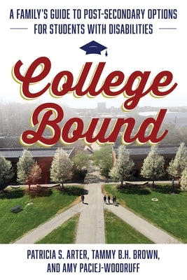College Bound: A Family's Guide to Post-Secondary Options for Students with Disabilities by Arter, Patricia S.