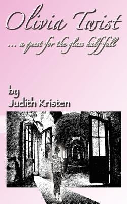 Olivia Twist: .a quest for the glass half-full by Kristen, Judith