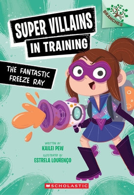 The Fantastic Freeze Ray: A Branches Book (Super Villains in Training #1) by Pew, Kailei
