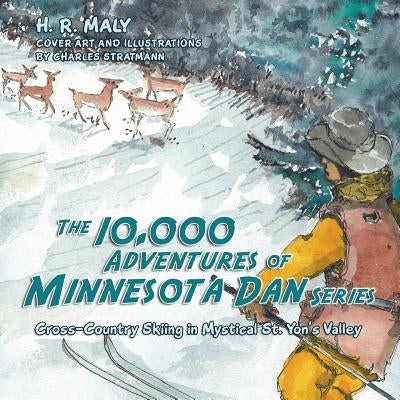 The 10,000 Adventures of Minnesota Dan series: Cross-Country Skiing in Mystical St. Yon's Valley by Maly, H. R.