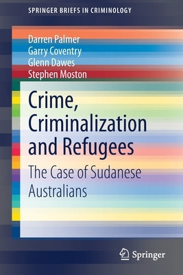 Crime, Criminalization and Refugees: The Case of Sudanese Australians by Palmer, Darren