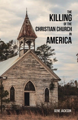 The Killing of the Christian Church in America by Jackson, Gene