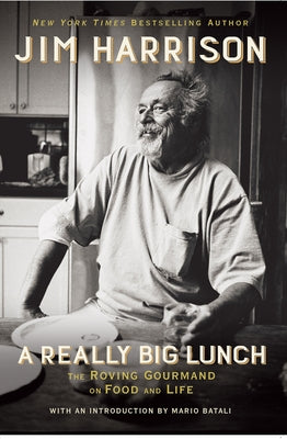 A Really Big Lunch: The Roving Gourmand on Food and Life by Harrison, Jim
