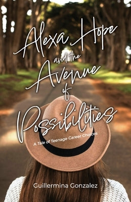 Alexa Hope and the Avenue of Possibilities: A Tale of Teenage Career Choices by Gonzalez, Guillermina
