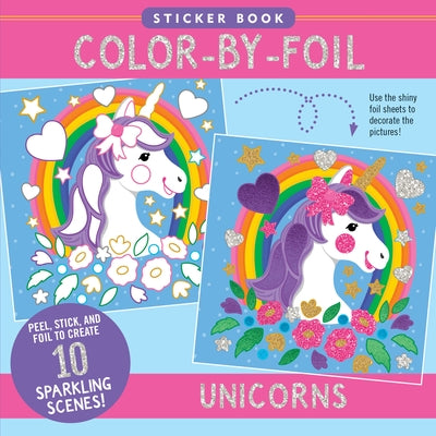Color-By-Foil Sticker Book - Unicorns (Create 10 Amazing Scenes Using Shiny Colored Foils. Just Peel, Press and Lift. Voila!) by
