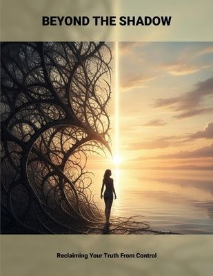 Beyond The Shadow: Reclaiming Your Truth From Control by Baylor, Taejhon