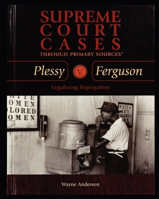 Plessy V. Ferguson: Legalizing Segregation by Anderson, Wayne