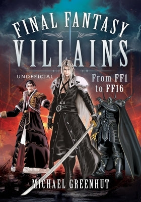 Final Fantasy Villains: From Ff1 to Ff16 by Greenhut, Michael