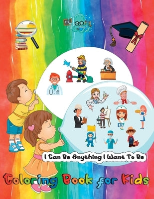 I Can Be Anything I Want To Be - A Coloring Book For Kids: Inspirational Careers Coloring Book for Kids Ages 4-8 (Large Size) by Gratitude, Power Of
