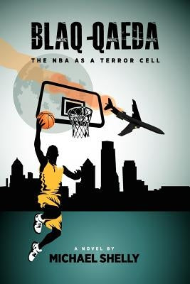 Blaq-Qaeda: The NBA as a Terror Cell by Shelly, Michael