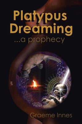 Platypus Dreaming: ... a prophecy by Innes, Graeme